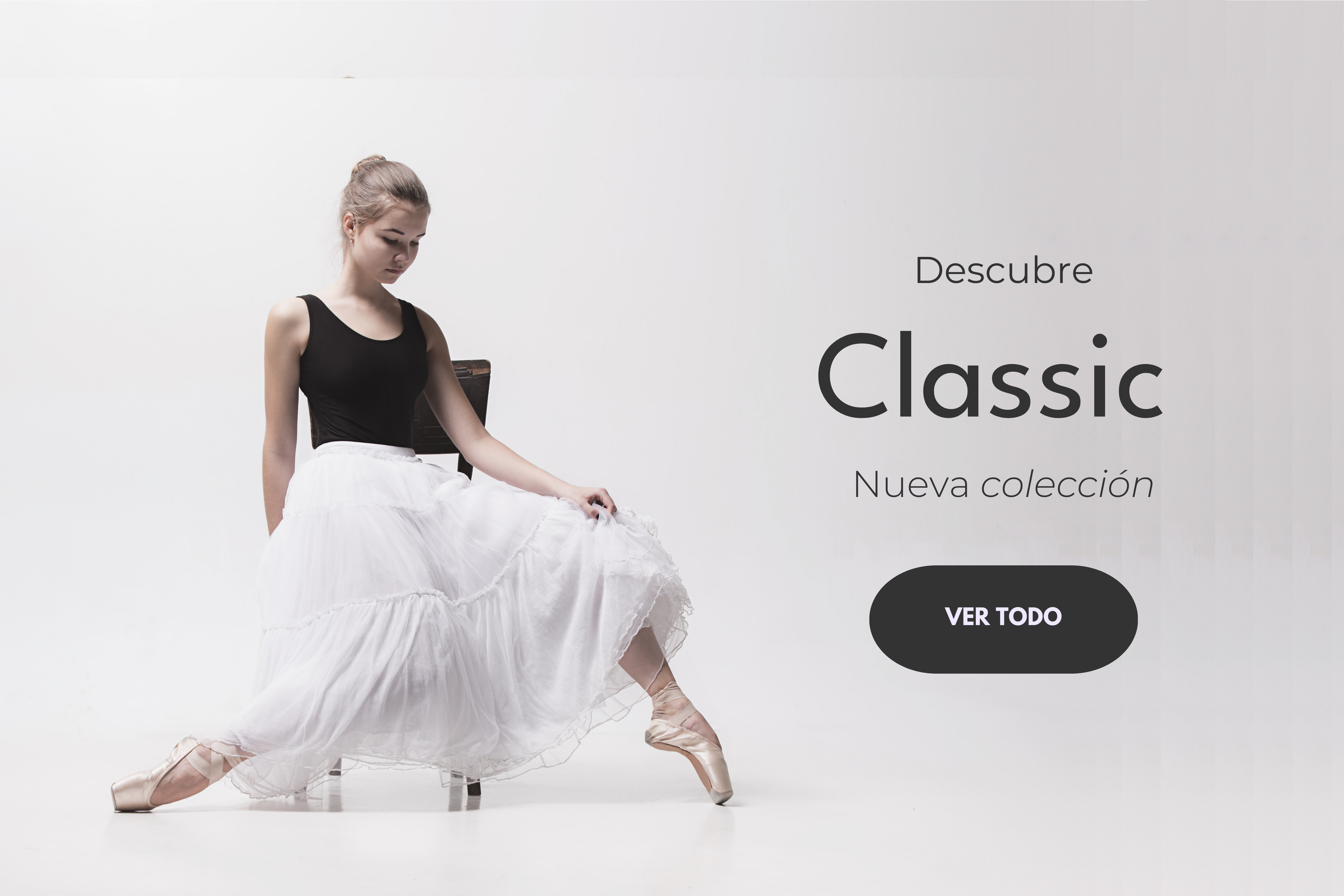 Una bailarina con un leotardo negro y una falda blanca está sentada en una silla, con una pierna extendida y en punta. La imagen tiene un fondo blanco minimalista y presenta el texto "Descubre Classic - Nueva colección" junto con un botón negro que dice "VER TODO"